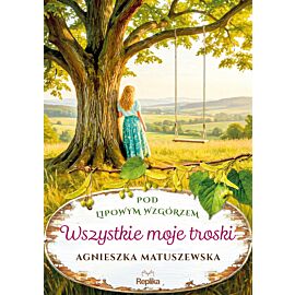 Wszystkie moje troski. Pod lipowym wzgórzem. Tom 2