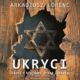 Ukryci. Głosy z kryjówek przed Zagładą (audiobook MP3)