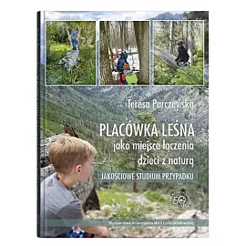 Placówka leśna jako miejsce łączenia dzieci z naturą. Jakościowe studium przypadku