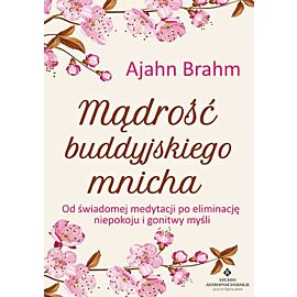 Mądrość buddyjskiego mnicha od świadomej medytacji po eliminację niepokoju i gonitwy myśli