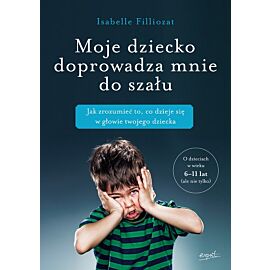 Moje dziecko doprowadza mnie do szału jak zrozumieć to co dzieje się w głowie twojego dziecka