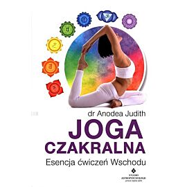 Joga czakralna. Esencja ćwiczeń Wschodu