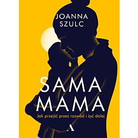 Sama mama. Jak przeżyć przez rozwód i żyć dalej