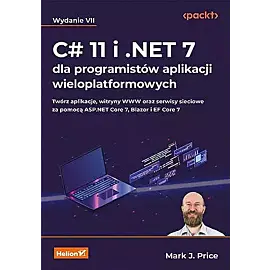 C# 11 i .NET 7 dla programistów aplikacji wieloplatformowych. Twórz aplikacje, witryny WWW oraz serw