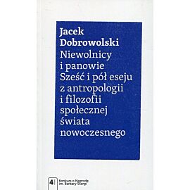 Niewolnicy i panowie. Sześć i pół eseju z antropologii i filozofii społecznej świata nowoczesnego