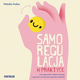 Samoregulacja w praktyce. Jak opanować własne emocje i wspierać rozwój emocjonalny dziecka (audiobook MP3)