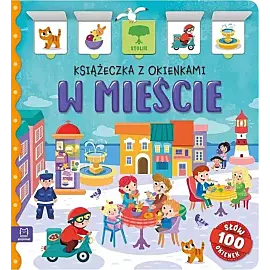 W mieście. Książeczka z okienkami. 100 okienek – 100 słów