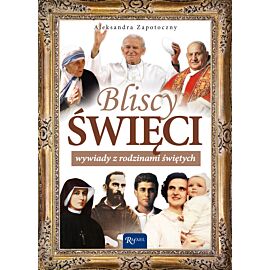 Bliscy Święci. Wywiady z rodzinami świętych.