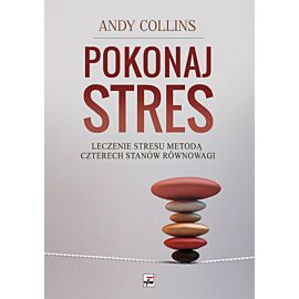 Pokonaj stres. Leczenie stresu metodą czterech stanów równowagi