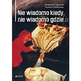 Nie wiadomo kiedy, nie wiadomo gdzie...