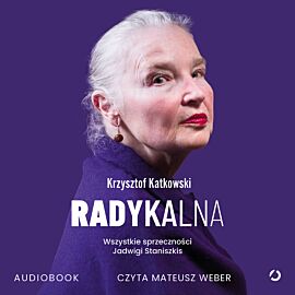 Radykalna. Wszystkie sprzeczności Jadwigi Staniszkis (audiobook MP3)