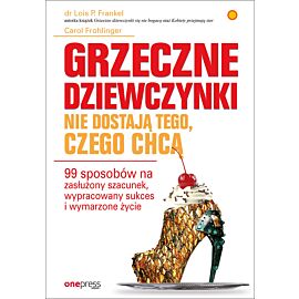 Grzeczne dziewczynki nie dostają tego, czego chcą. 99 sposobów na zasłużony szacunek, wypracowany sukces i wymarzone życie (e-book)