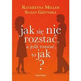 Jak się nie rozstać, a jeśli rozstać, to jak?