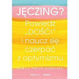 Jęczing? Powiedź "dość!" i naucz się czerpać z optymizmu (e-book)