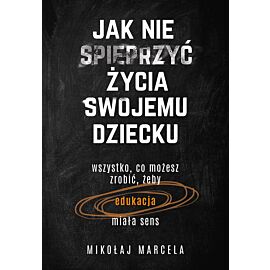Jak nie spieprzyć życia swojemu dziecku