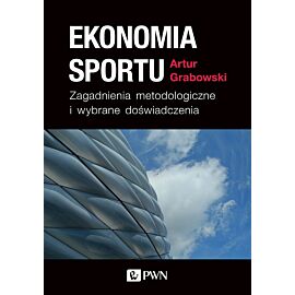 Ekonomia sportu. Zagadnienia metodologiczne i wybrane doświadczenia