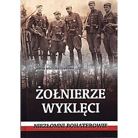 Żołnierze wyklęci. Niezłomni bohaterowie