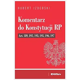 Komentarz do Konstytucji RP art. 189, 192, 193, 195, 196, 197