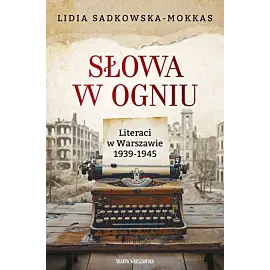 Słowa w ogniu. Literaci w Warszawie 1939-1945