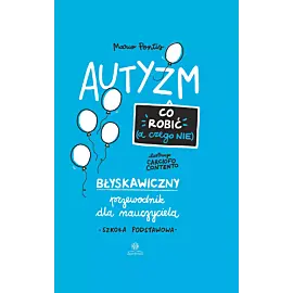 Autyzm. Co robić (a czego nie)