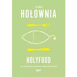 Holyfood, czyli 10 przepisów na smaczne i zdrowe życie duchowe