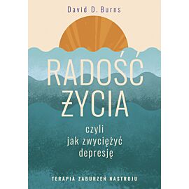 Radość życia, czyli jak zwyciężyć depresję. Terapia zaburzeń nastroju
