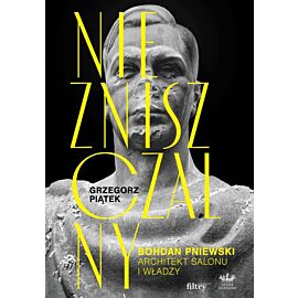 Niezniszczalny. Bohdan Pniewski. Architekt salonu i władzy