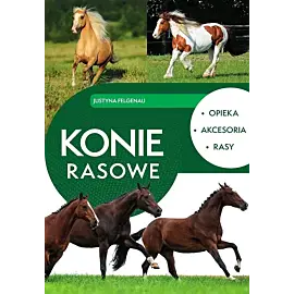 Konie rasowe. Opieka, akcesoria, rasy