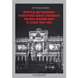 Opozycja antyreżimowa w Instytucie Badań Literackich Polskiej Akademii Nauk w latach 1956-1989