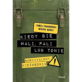 Kiedy się wali, pali lub tonie. Survivalowy niezbędnik