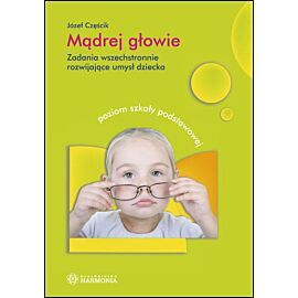 Mądrej głowie Zadania wszechstronnie rozwijające umysł dziecka