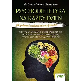 Psychodietetyka na każdy dzień - jak pokonać uzależnienie od jedzenia