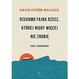 Rzekomo fajna rzecz, której nigdy więcej nie zrobię. Eseje i rozważania