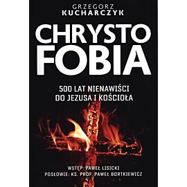 Chrystofobia 500 lat nienawiści do Jezusa i kościoła
