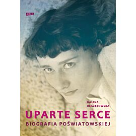 Uparte serce. Biografia Poświatowskiej