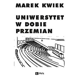 Uniwersytet w dobie przemian. Adaptacje instytucji akademickich do nowych warunków w Polsce i Europie