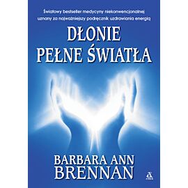 Dłonie pełne światła. Podręcznik uzdrawiania energią