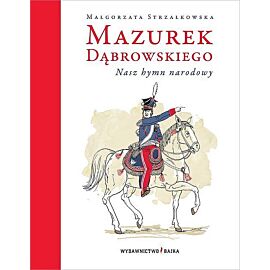 Mazurek Dąbrowskiego. Nasz hymn narodowy