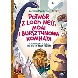 Potwór z Loch Ness, Moai i Bursztynowa Komnata - tajemnicze miejsca jak nie z tego świata