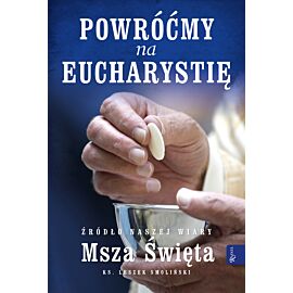 Powróćmy na Eucharystię, Źródło naszej Wiary Msza Święta