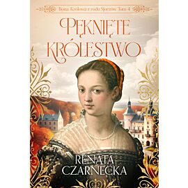 Pęknięte królestwo. Bona. Królowa z rodu Sforzów. Tom 4