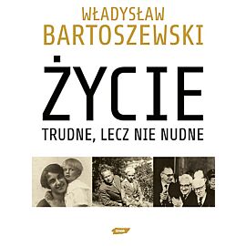 Życie trudne, lecz nie nudne. Ze wspomnień Polaka w XX wieku