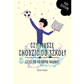 Czy muszę się chodzić do szkoły, czyli po co komu nauka?