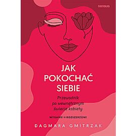 Jak pokochać siebie. Przewodnik po wewnętrznym świecie kobiety wyd. 2