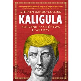 Kaligula. Korzenie szaleństwa u władzy