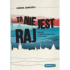 To nie jest raj. Szkice o współczesnych Czechach (e-book)