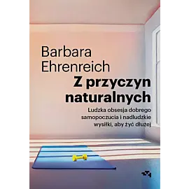 Z przyczyn naturalnych. Ludzka obsesja dobrego samopoczucia i nadludzkie wysiłki, aby żyć dłużej