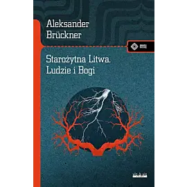 Starożytna Litwa. Ludy i Bogi. Szkice historyczne i mitologiczne
