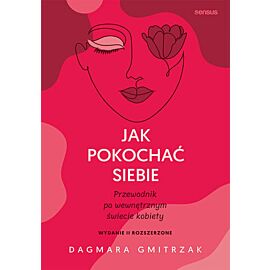 Jak pokochać siebie. Przewodnik po wewnętrznym świecie kobiety. Wydanie 2 rozszerzone (e-book)