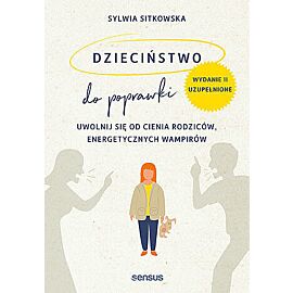 Dzieciństwo do poprawki. Uwolnij się od cienia rodziców, energetycznych wampirów wyd. 2023